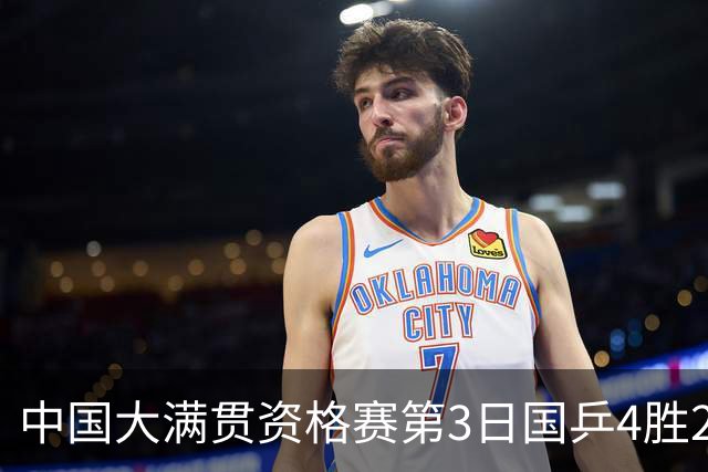 中国大满贯资格赛第3日国乒4胜2负 11人进第三轮